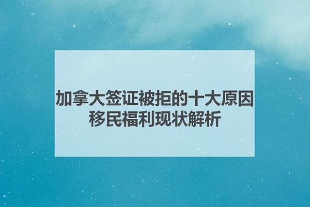加拿大签证被拒的十大原因，移民福利现状解析！-1.jpg