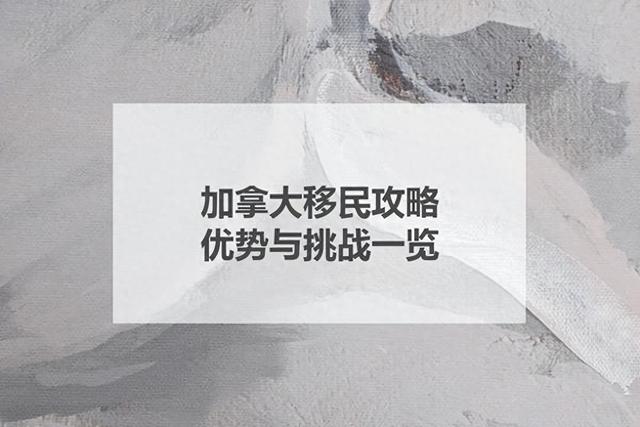 加拿大移民攻略：优势与挑战一览-1.jpg